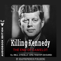 Summary of Killing Kennedy: The End of Camelot by Bill O'Reilly and Martin Dugard - Readtrepreneur Publishing