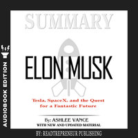 Summary of Elon Musk: Tesla, SpaceX, and the Quest for a Fantastic Future by Ashlee Vance - Readtrepreneur Publishing