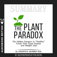 Summary of The Plant Paradox: The Hidden Dangers in "Healthy" Foods That Cause Disease and Weight Gain by Steven R. Gundry - Readtrepreneur Publishing