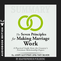 Summary of The Seven Principles for Making Marriage Work: A Practical Guide from the Country's Foremost Relationship Expert by John Gottman - Readtrepreneur Publishing