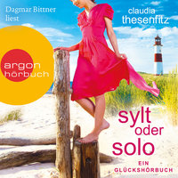 Sylt oder solo: Ein Glückshörbuch - Claudia Thesenfitz