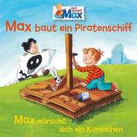 Mein Freund Max - Folge 07: Max baut ein Piratenschiff / Max wünscht sich ein Kaninchen - Christian Tielmann, Ludger Billerbeck