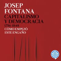 Capitalismo y democracia 1756-1848: Cómo empezó este engaño - Josep Fontana
