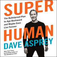 Super Human: The Bulletproof Plan to Age Backward and Maybe Even Live Forever - Dave Asprey