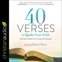 40 Verses to Ignite Your Faith: Surprising Insights From Unexpected Passages - Laurie Polich Short