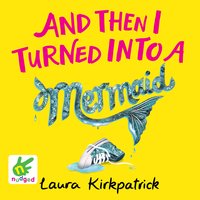 And Then I Turned into a Mermaid - Laura Kirkpatrick
