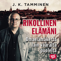 Rikollinen elämäni: Omaelämäkerta lain väärältä puolelta - J. K. Tamminen, J.K. Tamminen