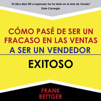 Como Pase De Ser Un Fracaso En Las Ventas - A Ser Un Vendedor - Exitoso - Frank Bettger