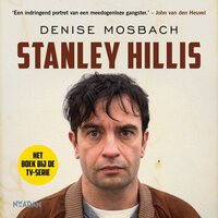 Stanley Hillis: Het ongrijpbare leven van het kopstuk uit de Amsterdamse onderwereld - Denise Mosbach