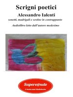 Scrigni poetici: Sonetti, madrigali e sestine in contrappunto - Alessandro Ialenti