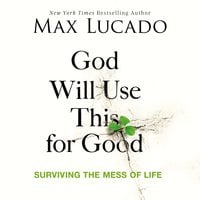 God Will Use This for Good: Surviving the Mess of Life - Max Lucado