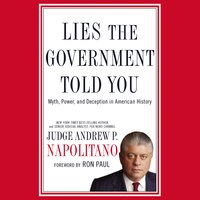 Lies the Government Told You: Myth, Power, and Deception in American History - Andrew P. Napolitano