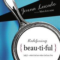 Redefining Beautiful: What God Sees When God Sees You - Max Lucado, Jenna Lucado Bishop