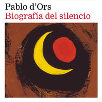 Biografía del silencio - Pablo d’Ors