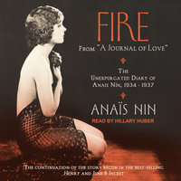 Fire: From “A Journal of Love”: The Unexpurgated Diary of Anais Nin, 1934–1937 - Anais Nin