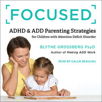 Focused: ADHD & ADD Parenting Strategies for Children with Attention Deficit Order: ADHD & ADD Parenting Strategies for Children with Attention Deficit Disorder - Blythe Grossberg, PsyD