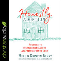 Honestly Adoption: Answers to 101 Questions About Adoption and Foster Care - Kristin Berry, Mike Berry