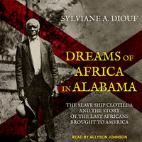 Dreams of Africa in Alabama: The Slave Ship Clotilda and the Story of the Last Africans Brought to America - Sylviane A. Diouf