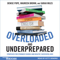 Overloaded and Underprepared: Strategies for Stronger Schools and Healthy, Successful Kids - Maureen Brown, Sarah Miles, Denise Pope