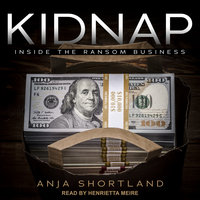 Kidnap: Inside the Ransom Business - Anja Shortland