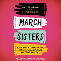 March Sisters: On Life, Death, and Little Women - Jane Smiley, Carmen Maria Machado, Jenny Zhang, Kate Bolick