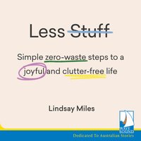Less Stuff: Simple zero-waste steps to a joyful and clutter-free life - Lindsay Miles