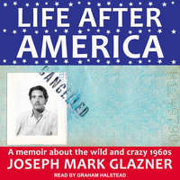 Life After America: A Memoir About the Wild and Crazy 1960s - Joseph Mark Glazner