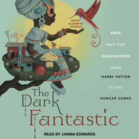 The Dark Fantastic: Race and the Imagination from Harry Potter to the Hunger Games - Ebony Elizabeth Thomas