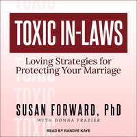 Toxic In-Laws: Loving Strategies for Protecting Your Marriage - Susan Forward, PhD
