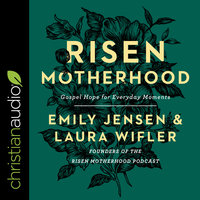 Risen Motherhood: Gospel Hope for Everyday Moments - Emily Jensen, Laura Wifler