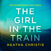 The Girl in the Train: An Agatha Christie Short Story - Agatha Christie