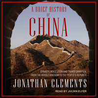 A Brief History of China: Dynasty, Revolution and Transformation: From the Middle Kingdom to the People's Republic - Jonathan Clements