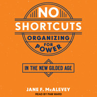 No Shortcuts: Organizing for Power in the New Gilded Age - Jane F. McAlevey
