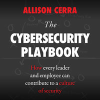 The Cybersecurity Playbook: How Every Leader and Employee Can Contribute to a Culture of Security - Allison Cerra