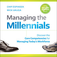 Managing the Millennials, 2nd Edition: Discover the Core Competencies for Managing Today's Workforce - Chip Espinoza, Mick Ukleja