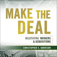 Make the Deal: Negotiating Mergers and Acquisitions - Christopher S. Harrison