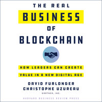 The Real Business of Blockchain: How Leaders Can Create Value in a New Digital Age - David Furlonger, Christophe Uzureau