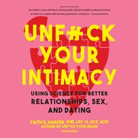 Unf*ck Your Intimacy: Relationships, Sex, and Dating: Using Science for Better Relationships, Sex, and Dating - Faith G. Harper