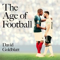 The Age of Football: The Global Game in the Twenty-first Century - David Goldblatt
