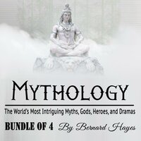 Mythology: The World's Most Intriguing Myths, Gods, Heroes, and Dramas: The World’s Most Intriguing Myths, Gods, Heroes, and Dramas - Bernard Hayes