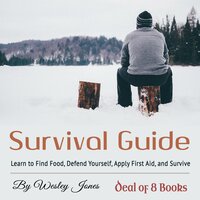 Survival Guide: Learn to Find Food, Defend Yourself, Apply First Aid, and Survive - Wesley Jones