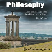 Philosophy: Learn from the Some of the Best Philosophers in History - Ferdinand Jives