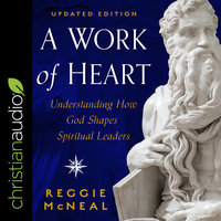 A Work of Heart: Understanding How God Shapes Spiritual Leaders: Understanding How God Shapes Spiritual Leaders, Updated Edition - Reggie McNeal