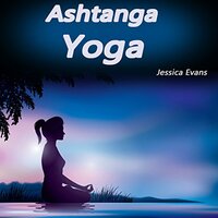 Ashtanga Yoga: Why Ashtanga Yoga Tops All Other Forms of Yoga - Jessica Evans