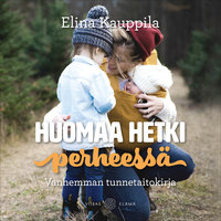 Huomaa hetki perheessä: Vanhemman tunnetaitokirja - Elina Kauppila