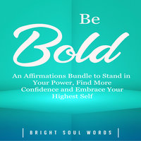Be Bold: An Affirmations Bundle to Stand in Your Power, Find More Confidence and Embrace Your Highest Self - Bright Soul Words