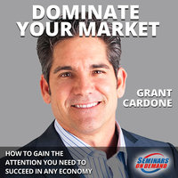 Dominate Your Market: How to Gain the Attention You Need to Succeed in Any Economy - Grant Cardone