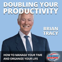 Doubling Your Productivity - Live Seminar: How to Manage Your Time and Organize Your Life - Brian Tracy