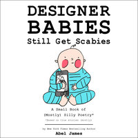 Designer Babies Still Get Scabies: A Small Book of Mostly Silly Poetry - Abel James