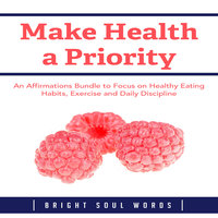 Make Health a Priority: An Affirmations Bundle to Focus on Healthy Eating Habits, Exercise and Daily Discipline - Bright Soul Words